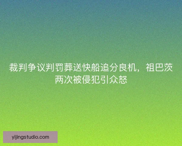 裁判争议判罚葬送快船追分良机，祖巴茨两次被侵犯引众怒
