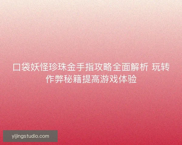 口袋妖怪珍珠金手指攻略全面解析 玩转作弊秘籍提高游戏体验