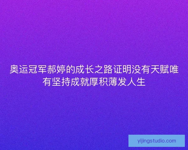 奥运冠军郝婷的成长之路证明没有天赋唯有坚持成就厚积薄发人生